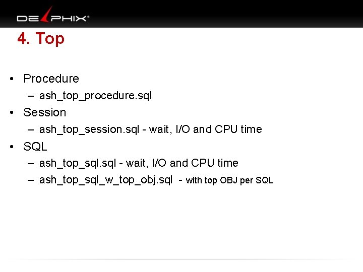 4. Top • Procedure – ash_top_procedure. sql • Session – ash_top_session. sql - wait,