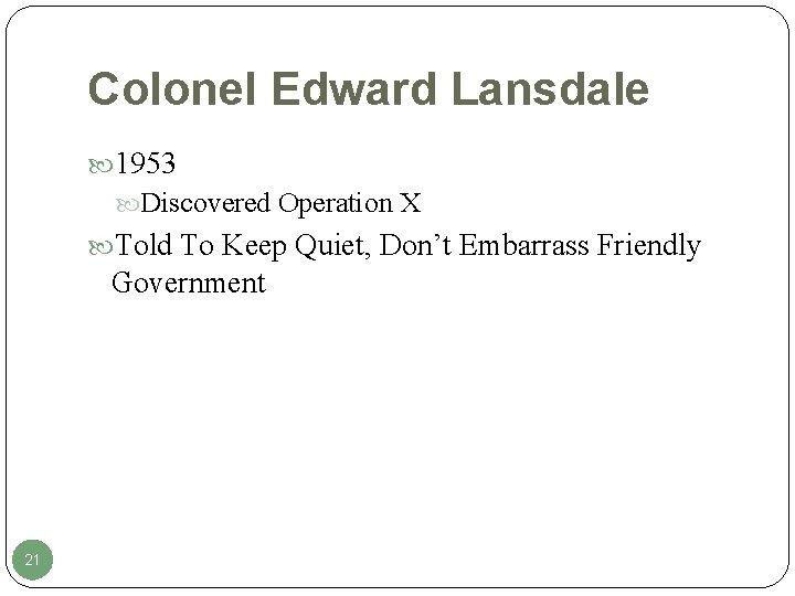 Colonel Edward Lansdale 1953 Discovered Operation X Told To Keep Quiet, Don’t Embarrass Friendly