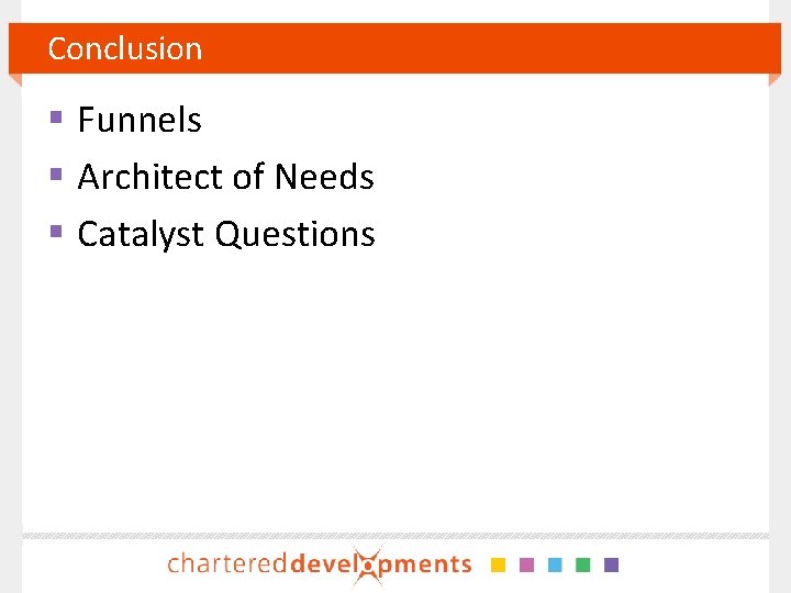 Conclusion § Funnels § Architect of Needs § Catalyst Questions 