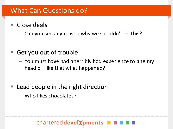 What Can Questions do? § Close deals – Can you see any reason why