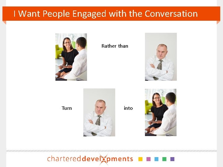 I Want People Engaged with the Conversation Rather than Turn into 