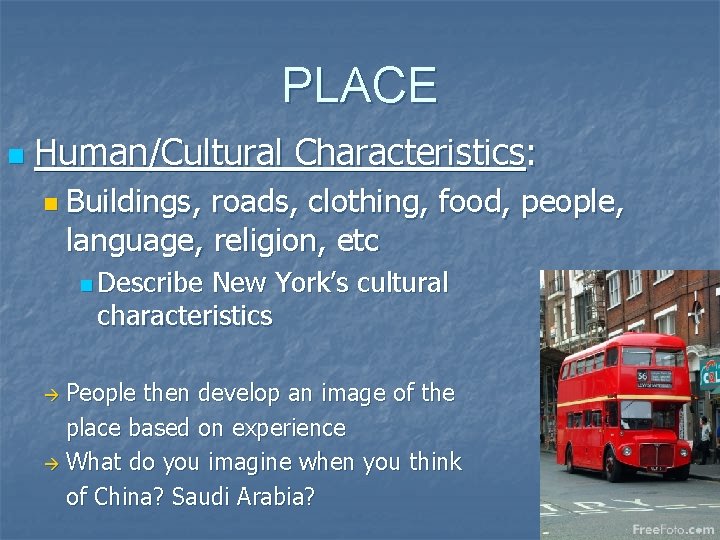 PLACE n Human/Cultural Characteristics: n Buildings, roads, clothing, food, people, language, religion, etc n