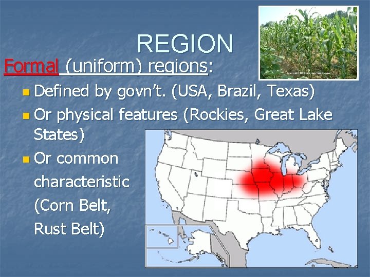 REGION Formal (uniform) regions: n Defined by govn’t. (USA, Brazil, Texas) n Or physical