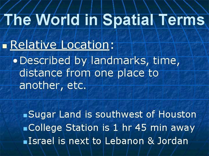 The World in Spatial Terms n Relative Location: • Described by landmarks, time, distance