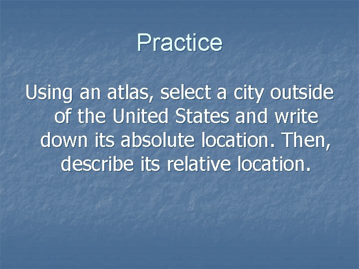 Practice Using an atlas, select a city outside of the United States and write