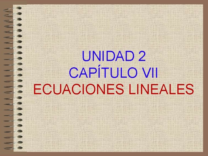 UNIDAD 2 CAPÍTULO VII ECUACIONES LINEALES 