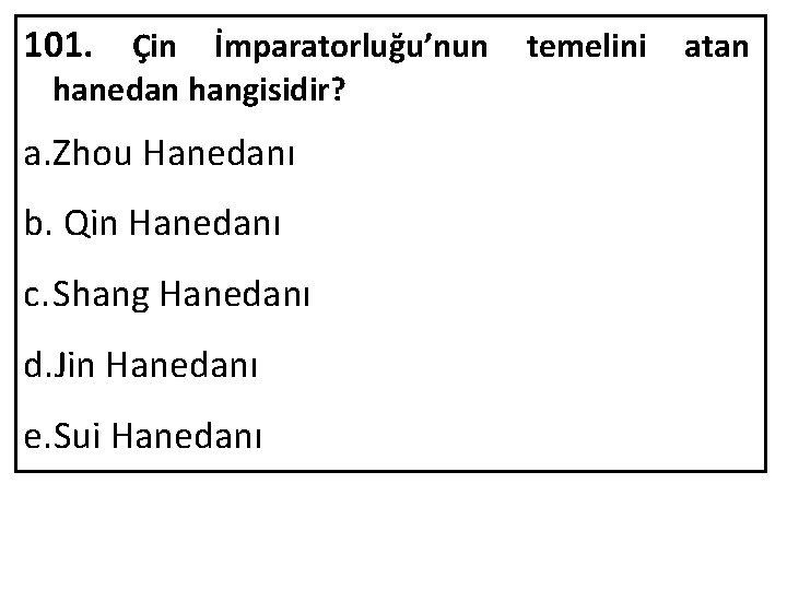 101. Çin İmparatorluğu’nun temelini atan hanedan hangisidir? a. Zhou Hanedanı b. Qin Hanedanı c.