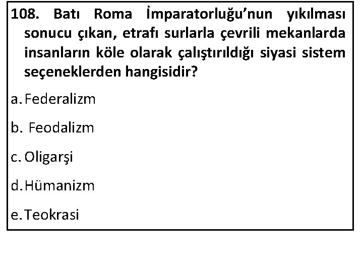 108. Batı Roma İmparatorluğu’nun yıkılması sonucu çıkan, etrafı surlarla çevrili mekanlarda insanların köle olarak