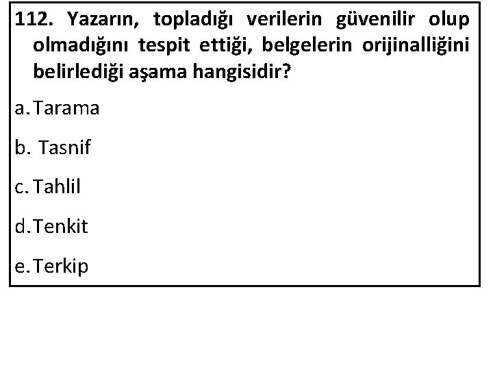 112. Yazarın, topladığı verilerin güvenilir olup olmadığını tespit ettiği, belgelerin orijinalliğini belirlediği aşama hangisidir?