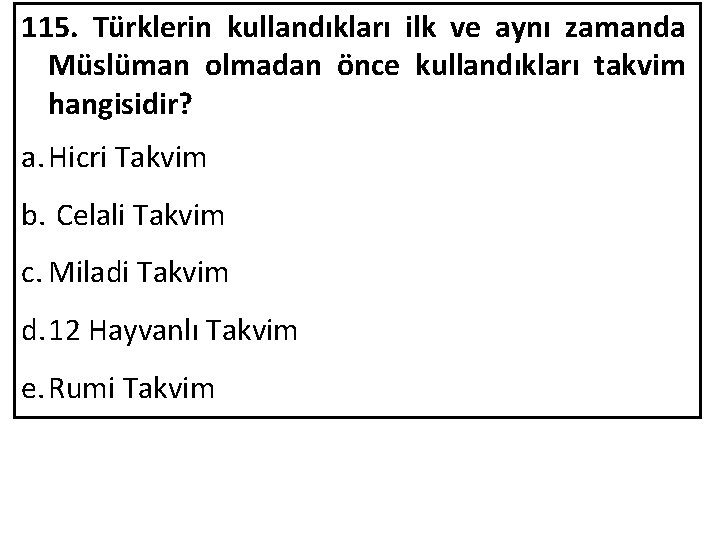 115. Türklerin kullandıkları ilk ve aynı zamanda Müslüman olmadan önce kullandıkları takvim hangisidir? a.
