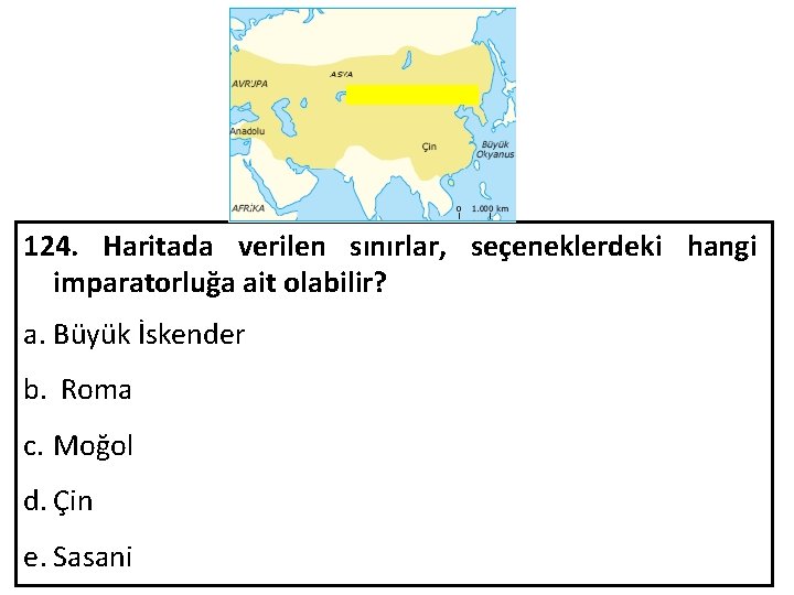 124. Haritada verilen sınırlar, seçeneklerdeki hangi imparatorluğa ait olabilir? a. Büyük İskender b. Roma