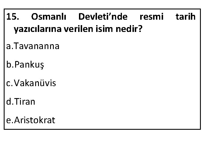 15. Osmanlı Devleti’nde resmi yazıcılarına verilen isim nedir? a. Tavananna b. Pankuş c. Vakanüvis