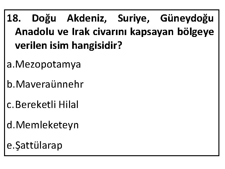 18. Doğu Akdeniz, Suriye, Güneydoğu Anadolu ve Irak civarını kapsayan bölgeye verilen isim hangisidir?