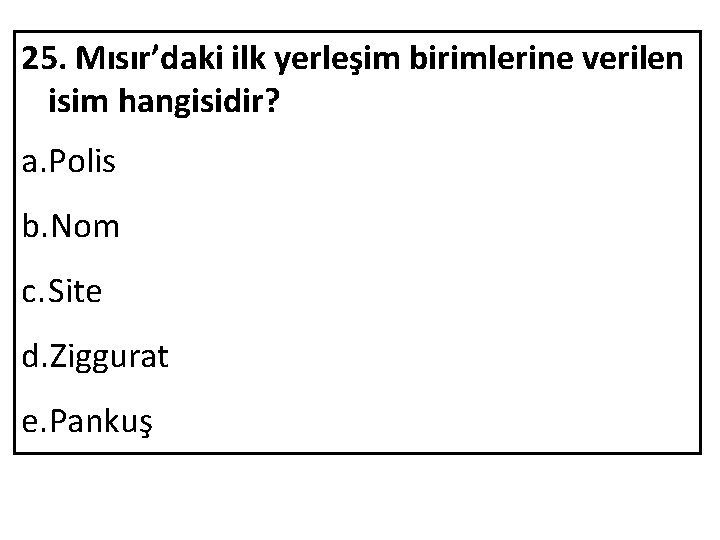 25. Mısır’daki ilk yerleşim birimlerine verilen isim hangisidir? a. Polis b. Nom c. Site