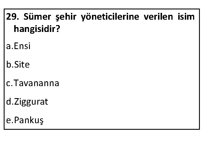 29. Sümer şehir yöneticilerine verilen isim hangisidir? a. Ensi b. Site c. Tavananna d.