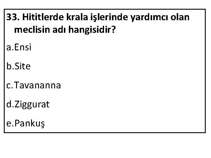 33. Hititlerde krala işlerinde yardımcı olan meclisin adı hangisidir? a. Ensi b. Site c.