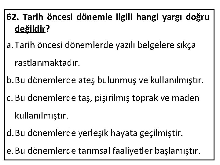 62. Tarih öncesi dönemle ilgili hangi yargı doğru değildir? a. Tarih öncesi dönemlerde yazılı