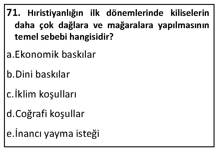 71. Hıristiyanlığın ilk dönemlerinde kiliselerin daha çok dağlara ve mağaralara yapılmasının temel sebebi hangisidir?