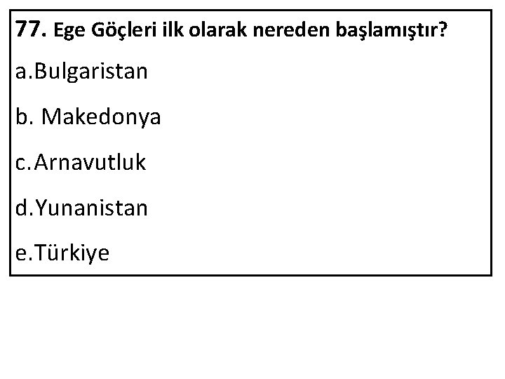 77. Ege Göçleri ilk olarak nereden başlamıştır? a. Bulgaristan b. Makedonya c. Arnavutluk d.