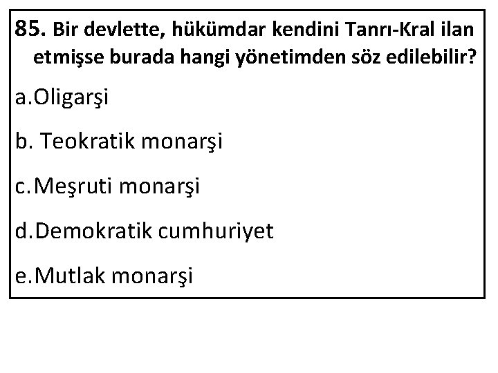 85. Bir devlette, hükümdar kendini Tanrı-Kral ilan etmişse burada hangi yönetimden söz edilebilir? a.