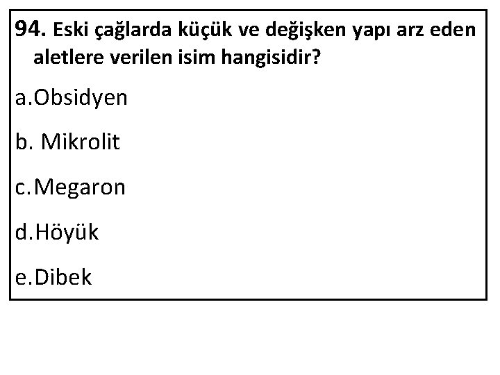 94. Eski çağlarda küçük ve değişken yapı arz eden aletlere verilen isim hangisidir? a.