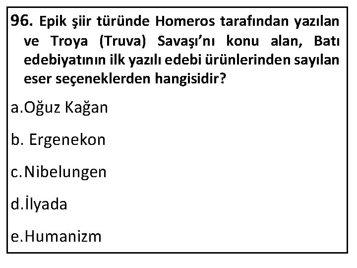 96. Epik şiir türünde Homeros tarafından yazılan ve Troya (Truva) Savaşı’nı konu alan, Batı