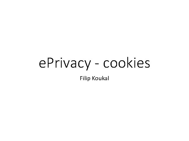 e. Privacy - cookies Filip Koukal 