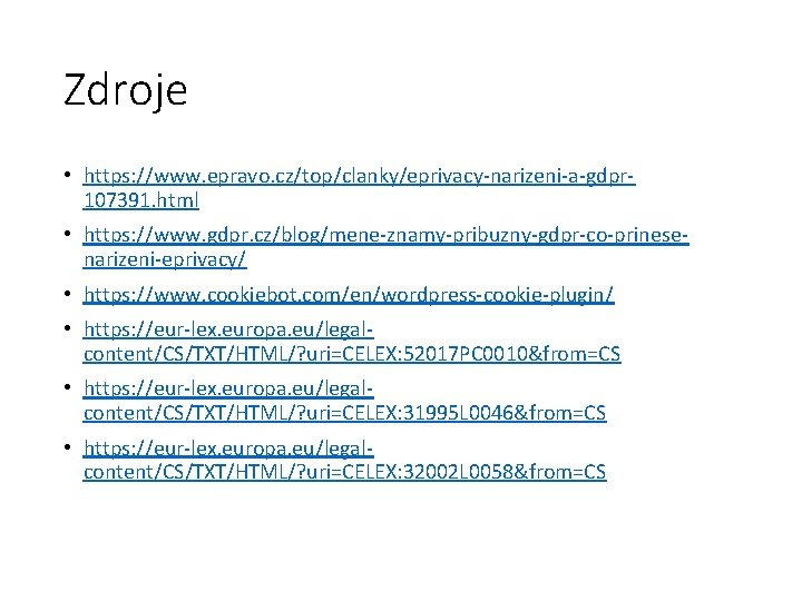 Zdroje • https: //www. epravo. cz/top/clanky/eprivacy-narizeni-a-gdpr 107391. html • https: //www. gdpr. cz/blog/mene-znamy-pribuzny-gdpr-co-prinesenarizeni-eprivacy/ •