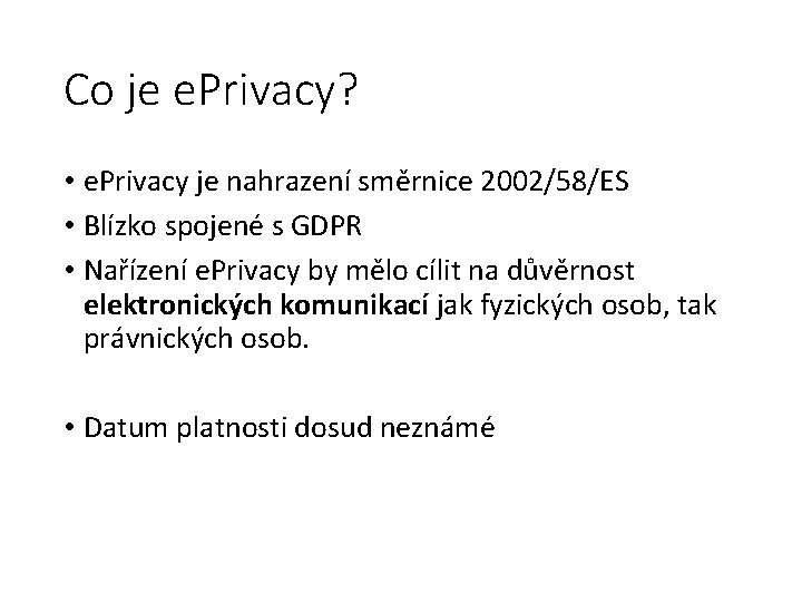 Co je e. Privacy? • e. Privacy je nahrazení směrnice 2002/58/ES • Blízko spojené