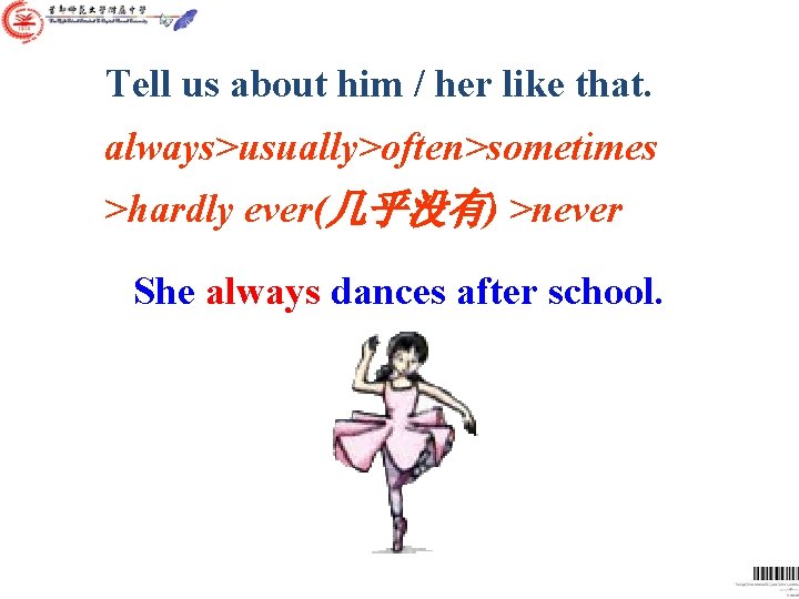Tell us about him / her like that. always>usually>often>sometimes >hardly ever(几乎没有) >never She always Tell us about him / her like that. always>usually>often>sometimes >hardly ever(几乎没有) >never She always