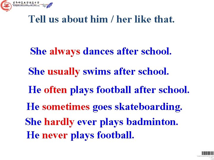Tell us about him / her like that. She always dances after school. She Tell us about him / her like that. She always dances after school. She
