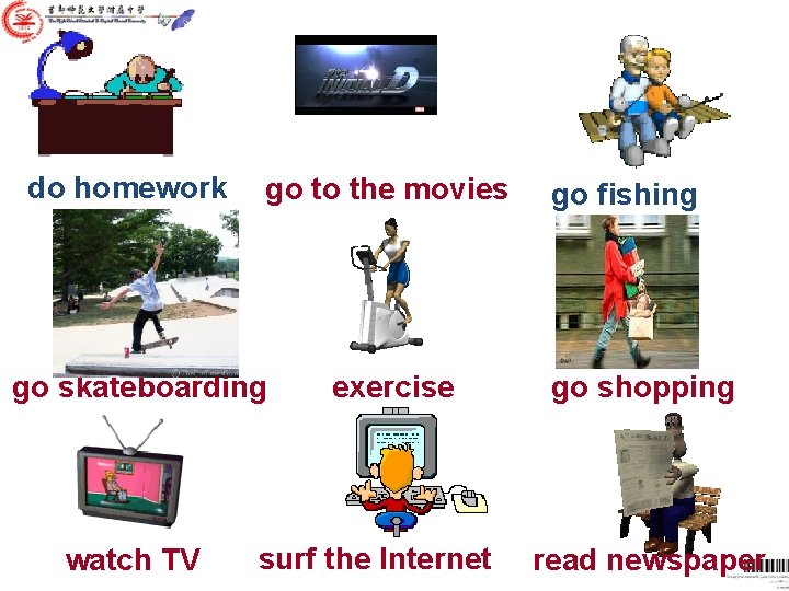 do homework go to the movies go skateboarding watch TV exercise surf the Internet do homework go to the movies go skateboarding watch TV exercise surf the Internet