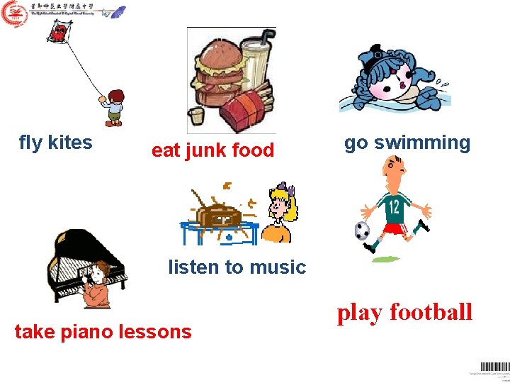 fly kites eat junk food go swimming listen to music take piano lessons play fly kites eat junk food go swimming listen to music take piano lessons play