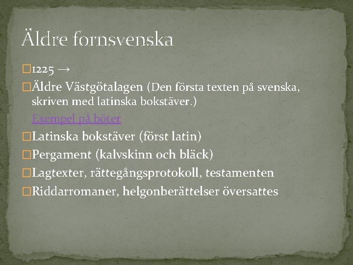 Äldre fornsvenska � 1225 → �Äldre Västgötalagen (Den första texten på svenska, skriven med