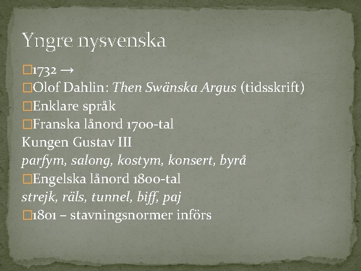 Yngre nysvenska � 1732 → �Olof Dahlin: Then Swänska Argus (tidsskrift) �Enklare språk �Franska