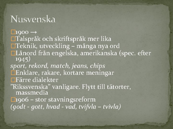 Nusvenska � 1900 → �Talspråk och skriftspråk mer lika �Teknik, utveckling – många nya