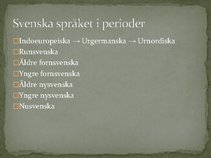 Svenska språket i perioder �Indoeuropeiska → Urgermanska → Urnordiska �Runsvenska �Äldre fornsvenska �Yngre fornsvenska