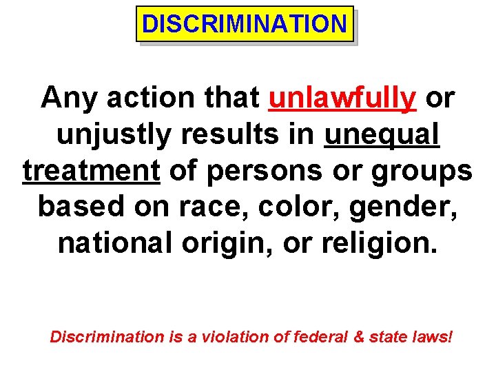 DISCRIMINATION Any action that unlawfully or unjustly results in unequal treatment of persons or