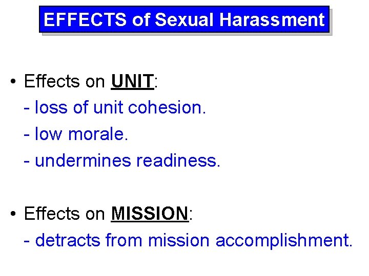 EFFECTS of Sexual Harassment • Effects on UNIT: - loss of unit cohesion. -