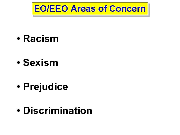 EO/EEO Areas of Concern • Racism • Sexism • Prejudice • Discrimination 