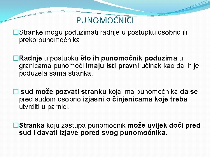 PUNOMOĆNICI �Stranke mogu poduzimati radnje u postupku osobno ili preko punomoćnika �Radnje u postupku