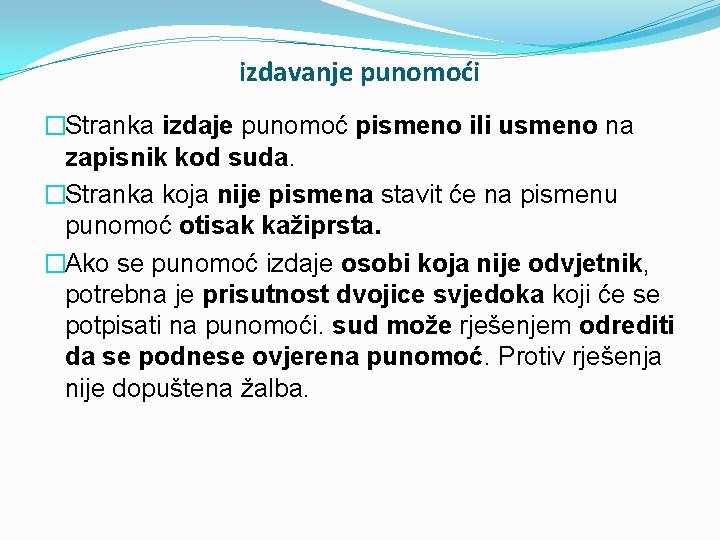 izdavanje punomoći �Stranka izdaje punomoć pismeno ili usmeno na zapisnik kod suda. �Stranka koja