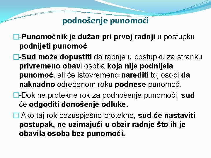 podnošenje punomoći �-Punomoćnik je dužan pri prvoj radnji u postupku podnijeti punomoć. �-Sud može