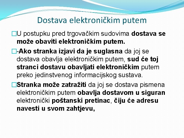 Dostava elektroničkim putem �U postupku pred trgovačkim sudovima dostava se može obaviti elektroničkim putem.