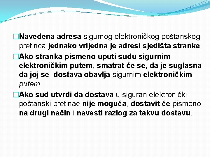 �Navedena adresa sigurnog elektroničkog poštanskog pretinca jednako vrijedna je adresi sjedišta stranke. �Ako stranka