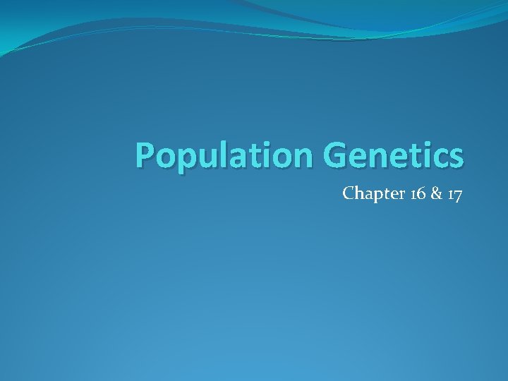 Population Genetics Chapter 16 & 17 