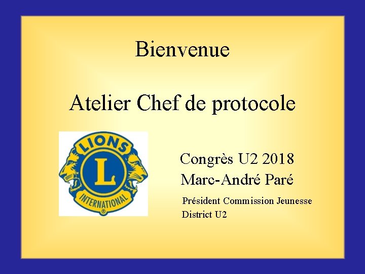 Bienvenue Atelier Chef de protocole Congrès U 2 2018 Marc-André Paré Président Commission Jeunesse