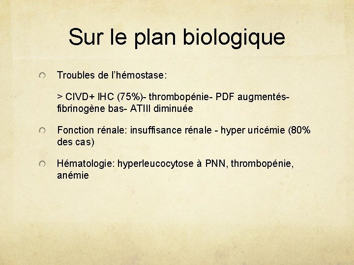 Sur le plan biologique Troubles de l’hémostase: > CIVD+ IHC (75%)- thrombopénie- PDF augmentésfibrinogène