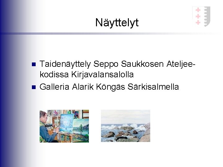 Näyttelyt n n Taidenäyttely Seppo Saukkosen Ateljeekodissa Kirjavalansalolla Galleria Alarik Köngäs Särkisalmella 