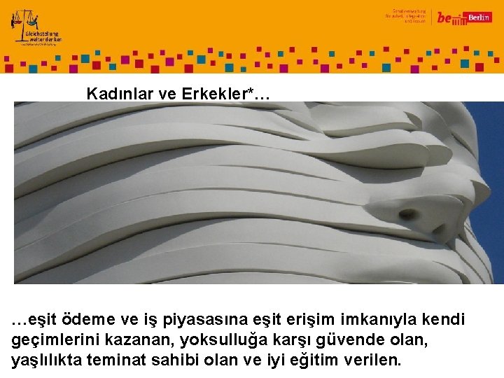 Kadınlar ve Erkekler*… …eşit ödeme ve iş piyasasına eşit erişim imkanıyla kendi geçimlerini kazanan,